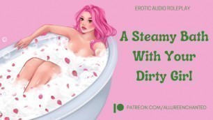 A Steamy Bath with your Dirty Girl - ASMR Audio Roleplay